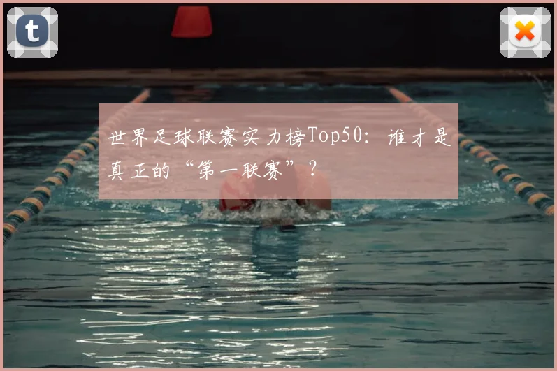 世界足球联赛实力榜Top50：谁才是真正的“第一联赛”？