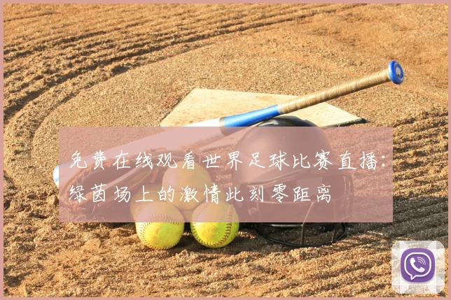 免费在线观看世界足球比赛直播：绿茵场上的激情此刻零距离