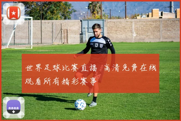 世界足球比赛直播 高清免费在线观看所有精彩赛事